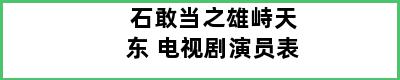 石敢当之雄峙天东 电视剧演员表